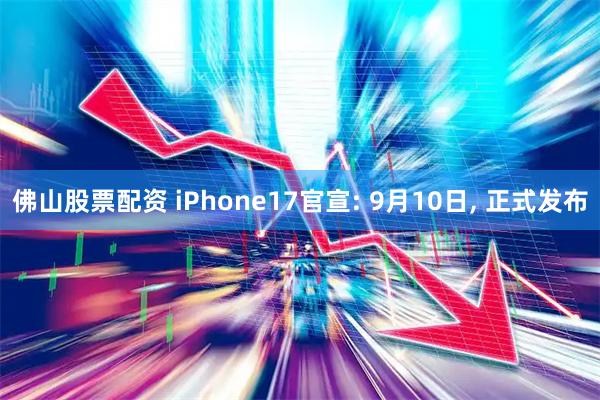 佛山股票配资 iPhone17官宣: 9月10日, 正式发布