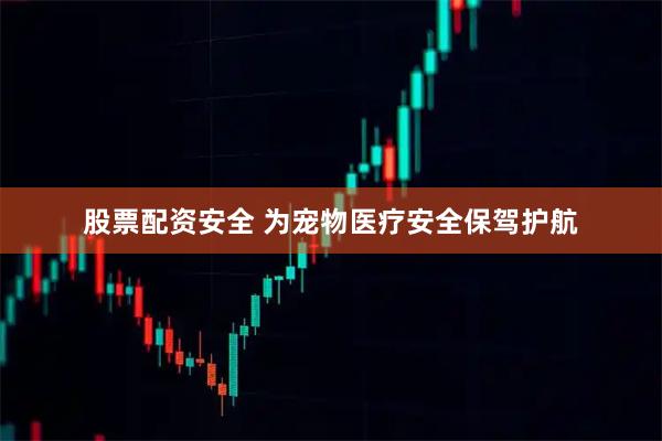 股票配资安全 为宠物医疗安全保驾护航